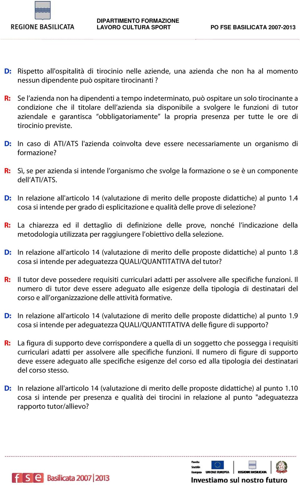 garantisca obbligatoriamente la propria presenza per tutte le ore di tirocinio previste. D: In caso di ATI/ATS l'azienda coinvolta deve essere necessariamente un organismo di formazione?