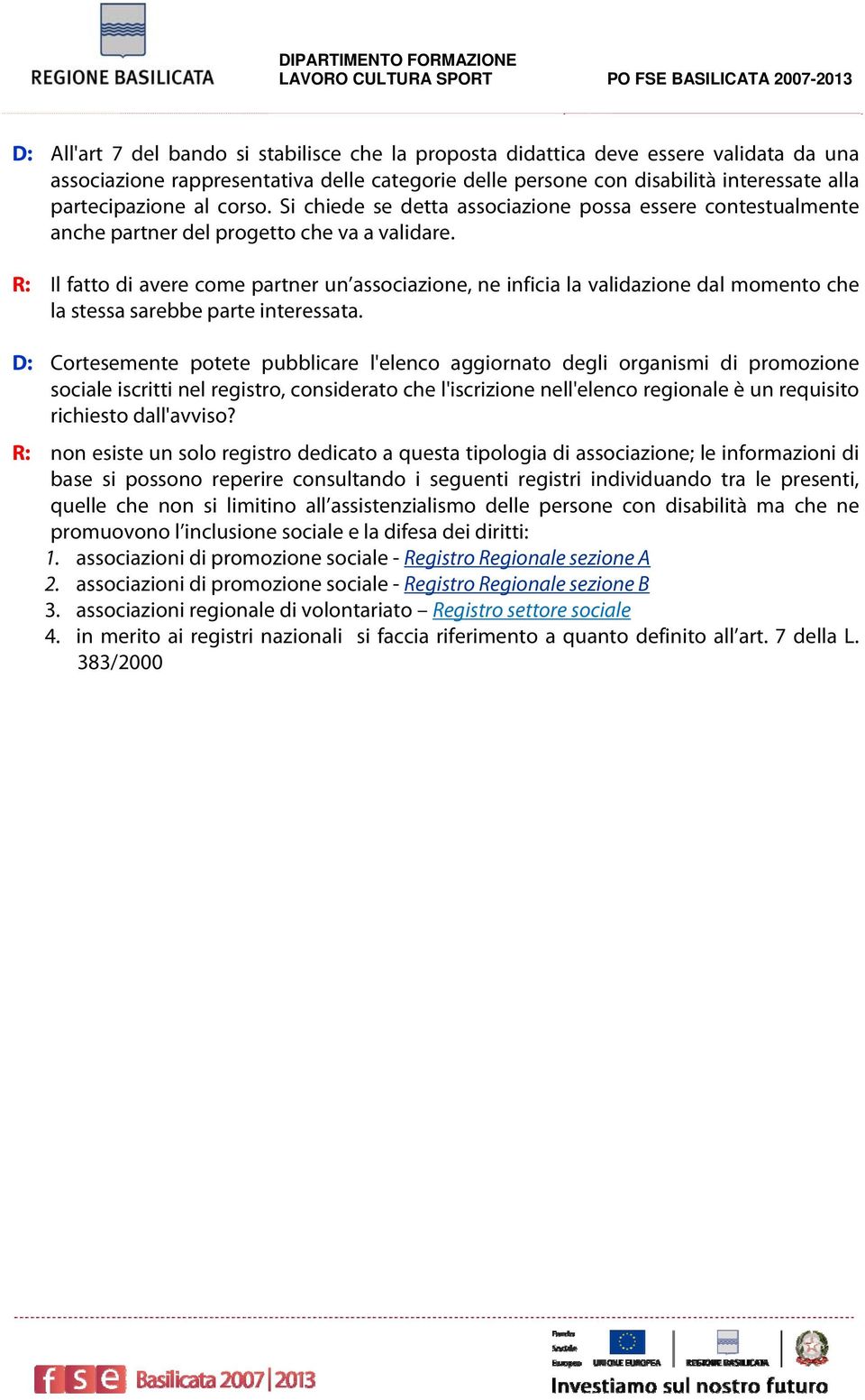 R: Il fatto di avere come partner un associazione, ne inficia la validazione dal momento che la stessa sarebbe parte interessata.