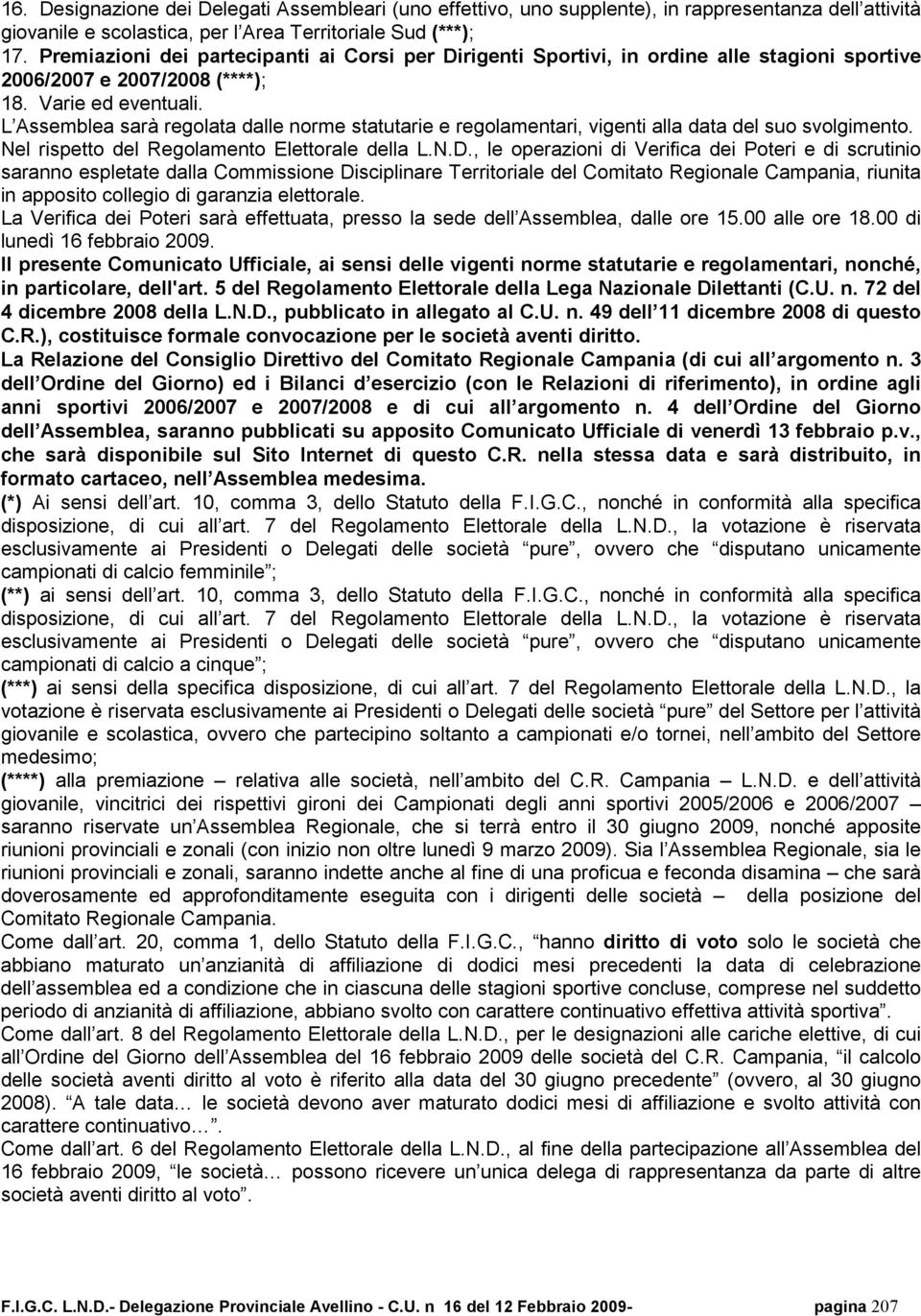 L Assemblea sarà regolata dalle norme statutarie e regolamentari, vigenti alla data del suo svolgimento. Nel rispetto del Regolamento Elettorale della L.N.D.