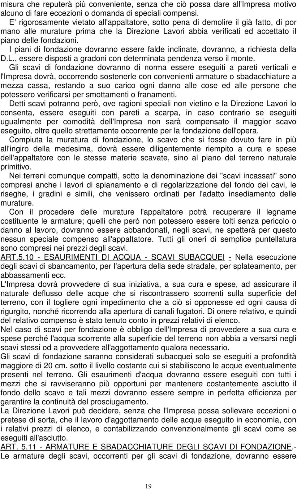 I piani di fondazione dovranno essere falde inclinate, dovranno, a richiesta della D.L., essere disposti a gradoni con determinata pendenza verso il monte.