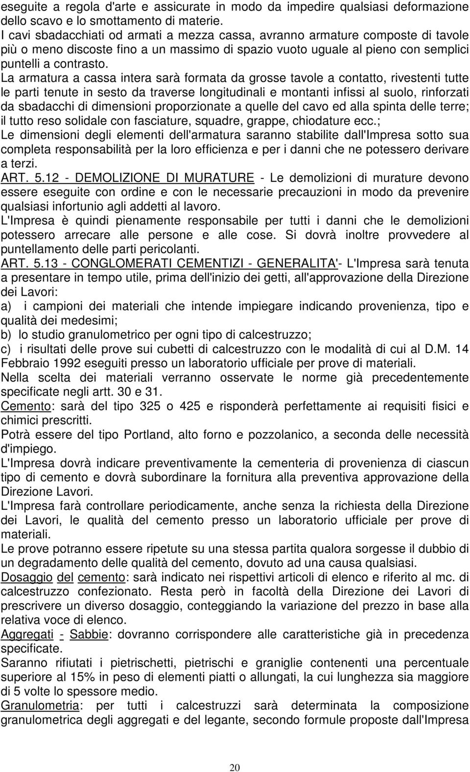 La armatura a cassa intera sarà formata da grosse tavole a contatto, rivestenti tutte le parti tenute in sesto da traverse longitudinali e montanti infissi al suolo, rinforzati da sbadacchi di