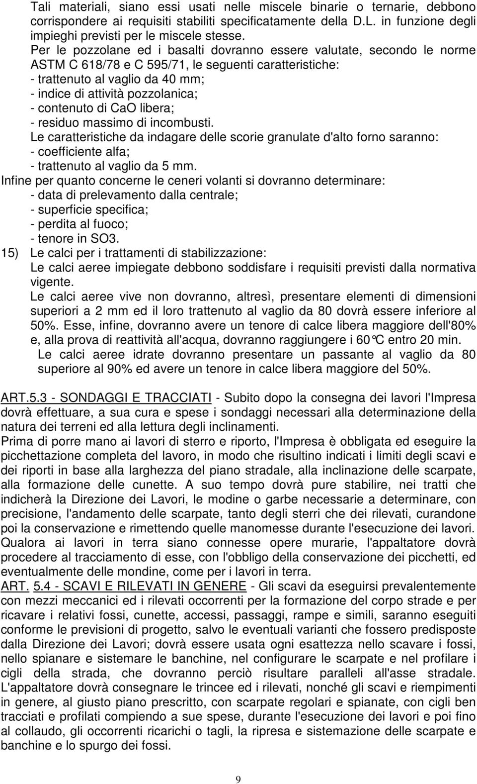 contenuto di CaO libera; - residuo massimo di incombusti. Le caratteristiche da indagare delle scorie granulate d'alto forno saranno: - coefficiente alfa; - trattenuto al vaglio da 5 mm.