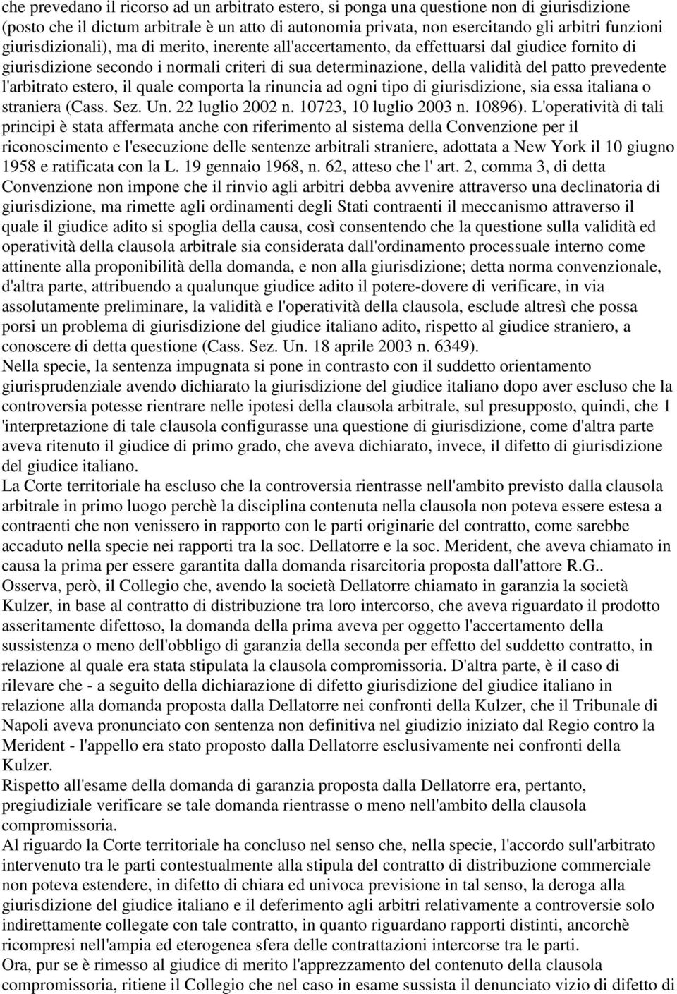 l'arbitrato estero, il quale comporta la rinuncia ad ogni tipo di giurisdizione, sia essa italiana o straniera (Cass. Sez. Un. 22 luglio 2002 n. 10723, 10 luglio 2003 n. 10896).