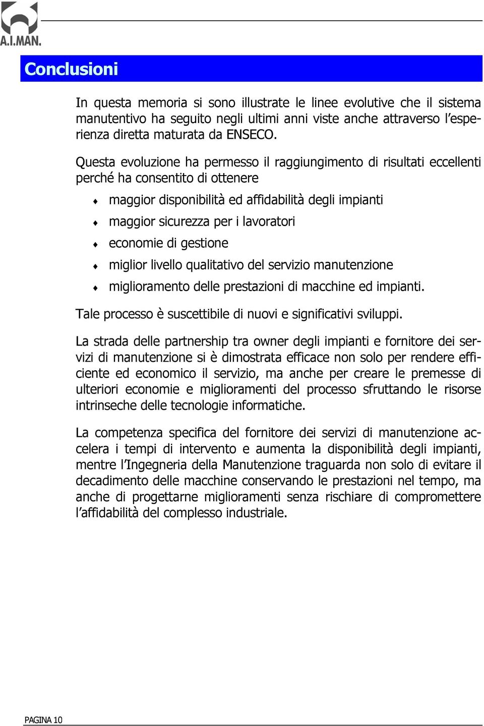 economie di gestione miglior livello qualitativo del servizio manutenzione miglioramento delle prestazioni di macchine ed impianti. Tale processo è suscettibile di nuovi e significativi sviluppi.