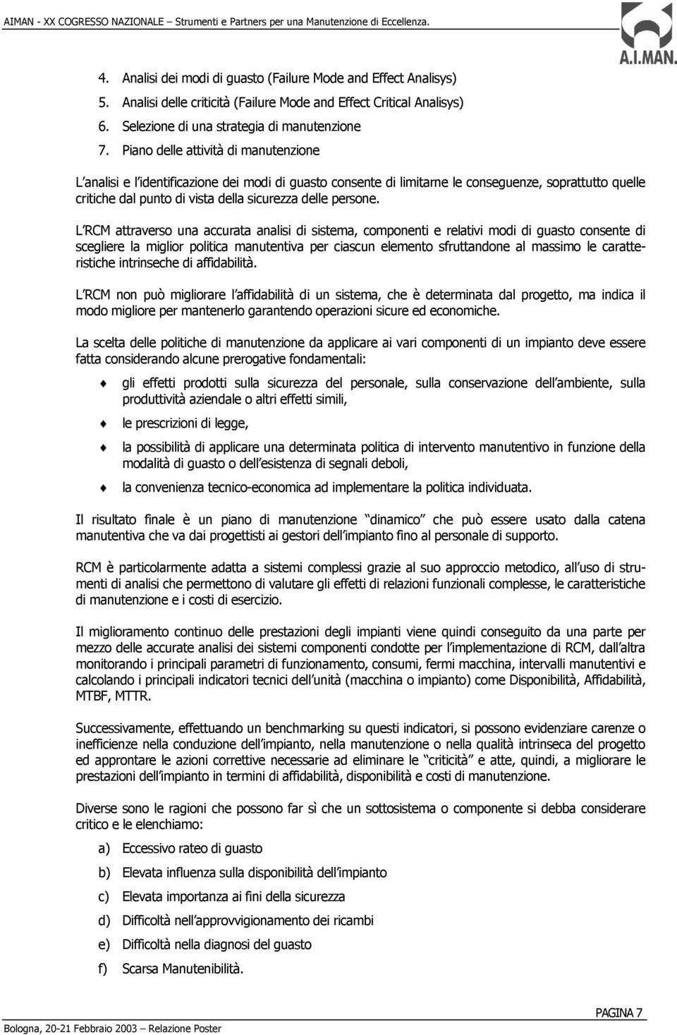 Piano delle attività di manutenzione L analisi e l identificazione dei modi di guasto consente di limitarne le conseguenze, soprattutto quelle critiche dal punto di vista della sicurezza delle