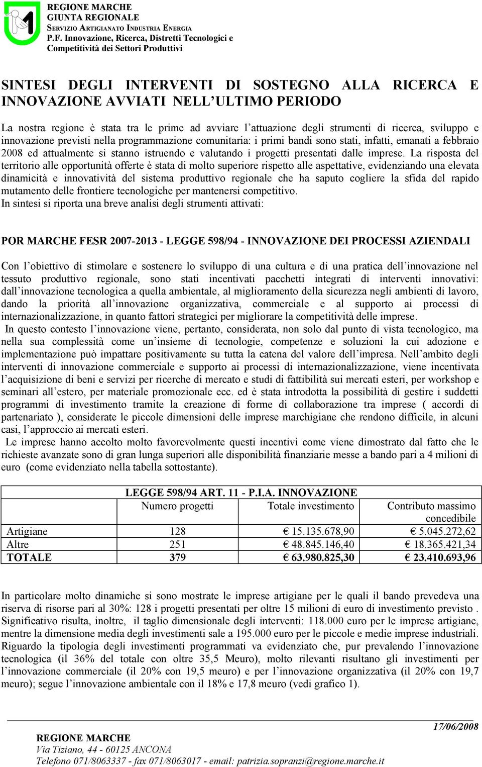 La risposta del territorio alle opportunità offerte è stata di molto superiore rispetto alle aspettative, evidenziando una elevata dinamicità e innovatività del sistema produttivo regionale che ha