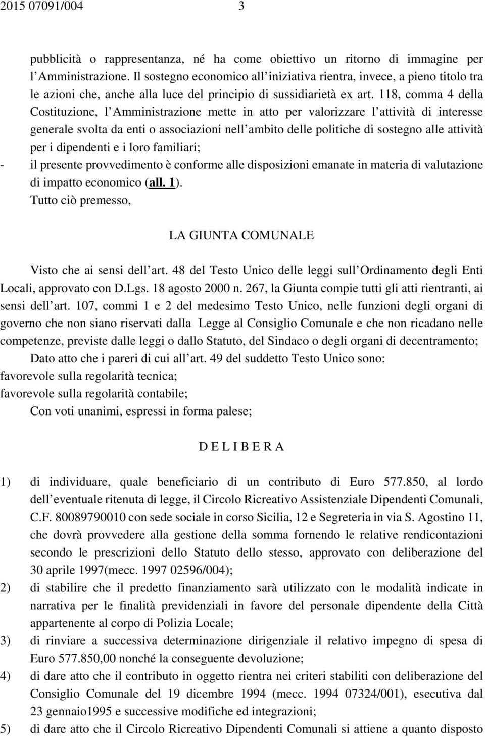 118, comma 4 della Costituzione, l Amministrazione mette in atto per valorizzare l attività di interesse generale svolta da enti o associazioni nell ambito delle politiche di sostegno alle attività