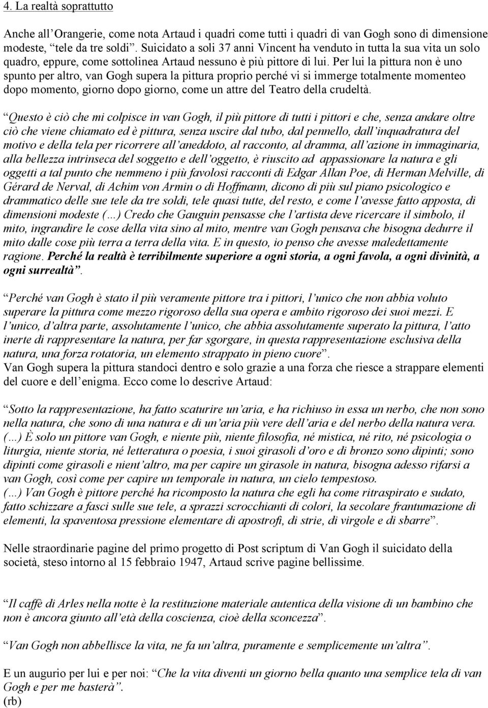 Per lui la pittura non è uno spunto per altro, van Gogh supera la pittura proprio perché vi si immerge totalmente momenteo dopo momento, giorno dopo giorno, come un attre del Teatro della crudeltà.