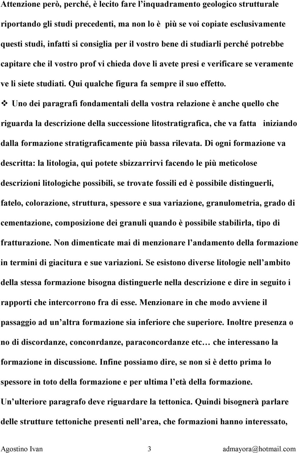 Uno dei paragrafi fondamentali della vostra relazione è anche quello che riguarda la descrizione della successione litostratigrafica, che va fatta iniziando dalla formazione stratigraficamente più