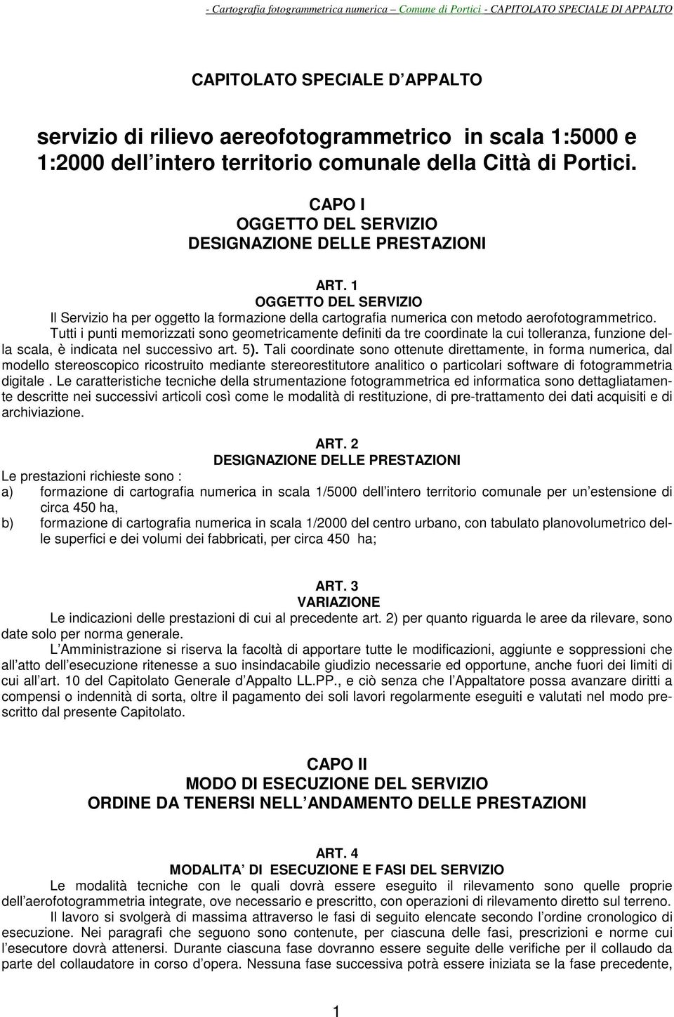 Tutti i punti memorizzati sono geometricamente definiti da tre coordinate la cui tolleranza, funzione della scala, è indicata nel successivo art. 5).