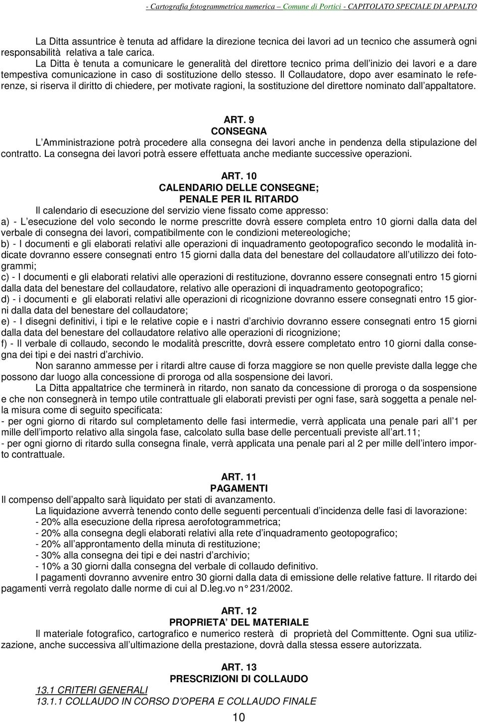 Il Collaudatore, dopo aver esaminato le referenze, si riserva il diritto di chiedere, per motivate ragioni, la sostituzione del direttore nominato dall appaltatore. ART.