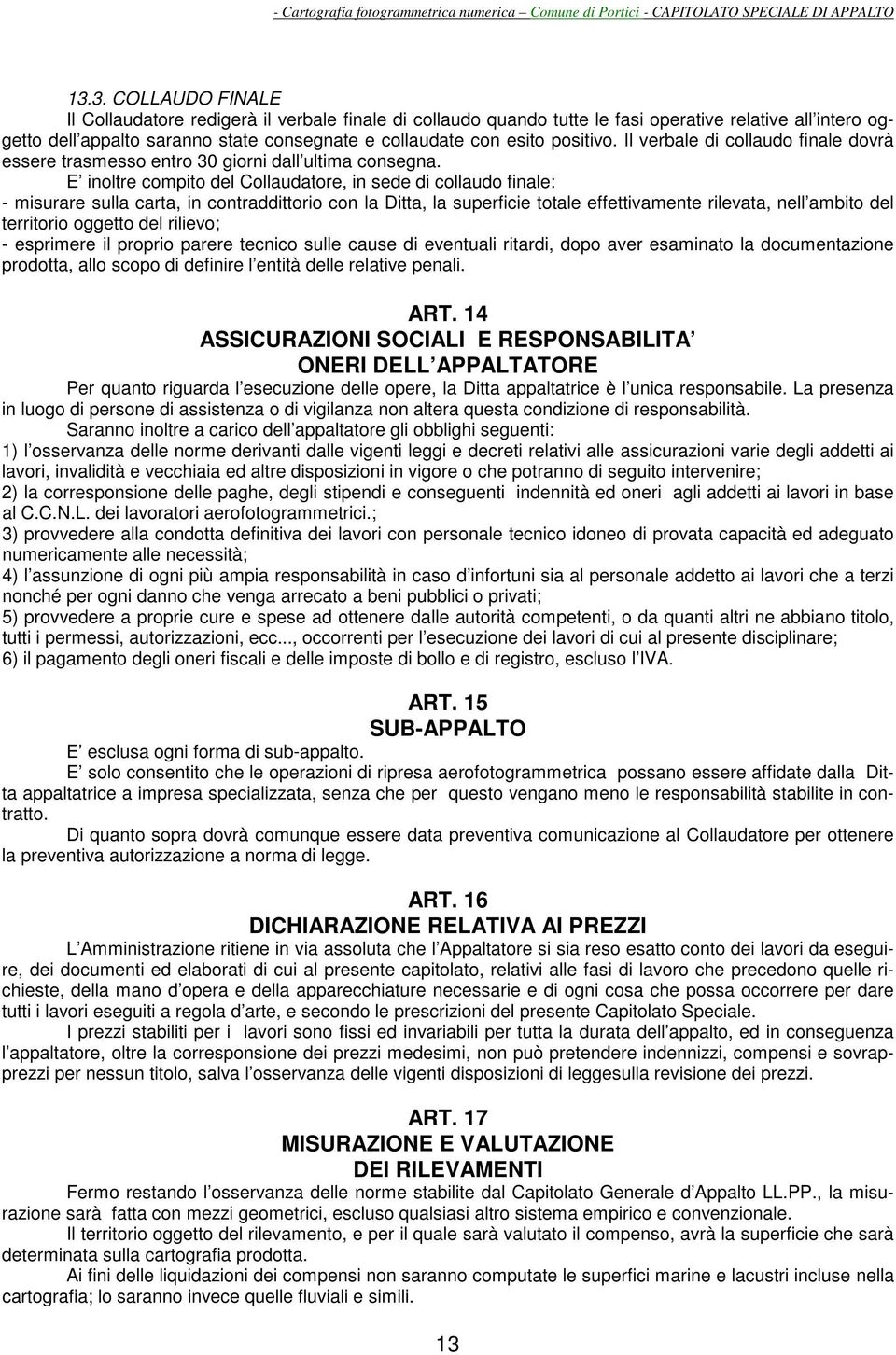 E inoltre compito del Collaudatore, in sede di collaudo finale: - misurare sulla carta, in contraddittorio con la Ditta, la superficie totale effettivamente rilevata, nell ambito del territorio