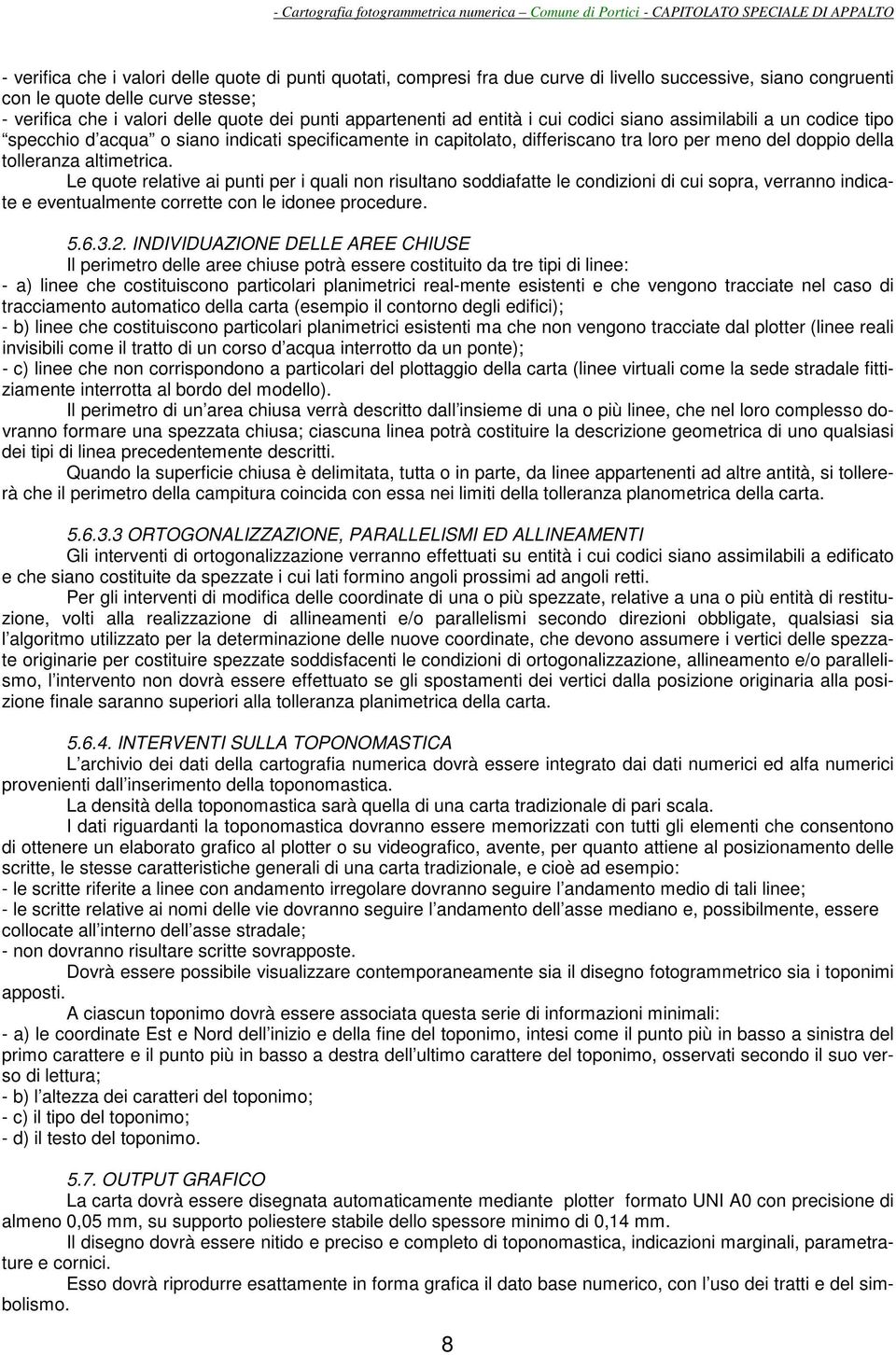 altimetrica. Le quote relative ai punti per i quali non risultano soddiafatte le condizioni di cui sopra, verranno indicate e eventualmente corrette con le idonee procedure. 5.6.3.2.