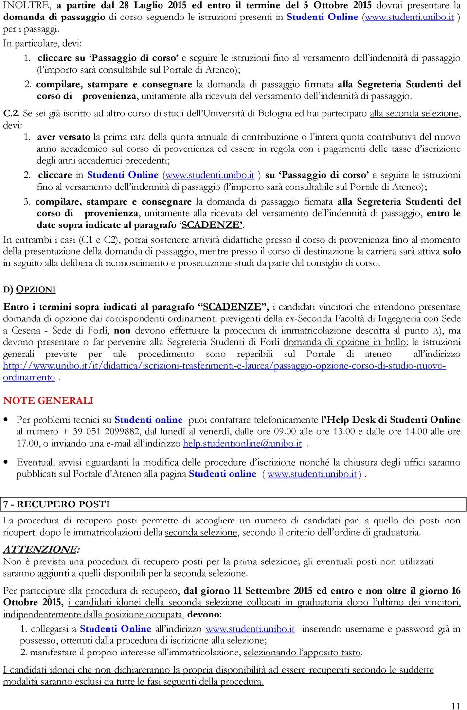 cliccare su Passaggio di corso e seguire le istruzioni fino al versamento dell indennità di passaggio (l importo sarà consultabile sul Portale di Ateneo); 2.