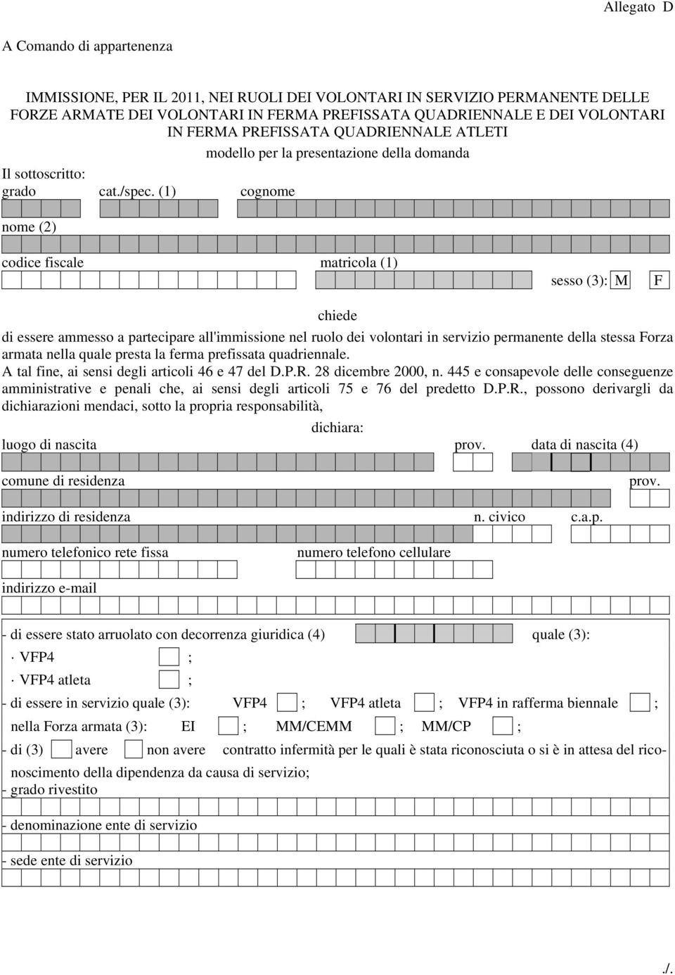 (1) cognome nome (2) codice fiscale matricola (1) sesso (3): M F chiede di essere ammesso a partecipare all'immissione nel ruolo dei volontari in servizio permanente della stessa Forza armata nella