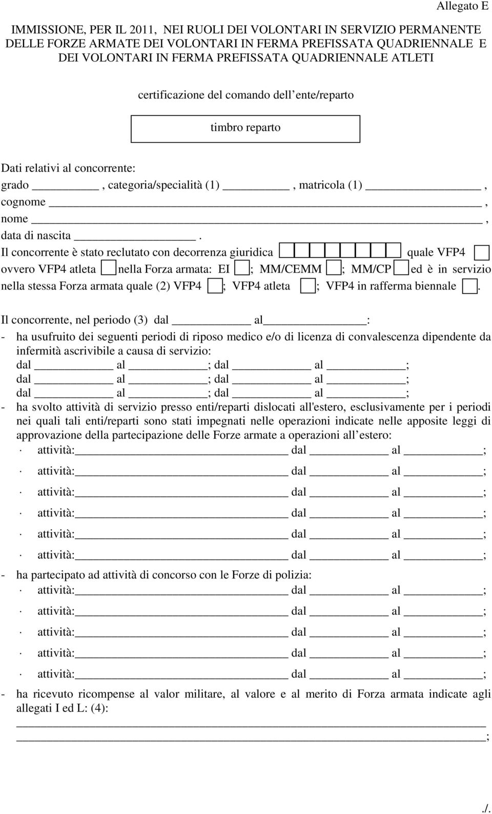 Il concorrente è stato reclutato con decorrenza giuridica quale VFP4 ovvero VFP4 atleta nella Forza armata: EI ; MM/CEMM ; MM/CP ed è in servizio nella stessa Forza armata quale (2) VFP4 ; VFP4