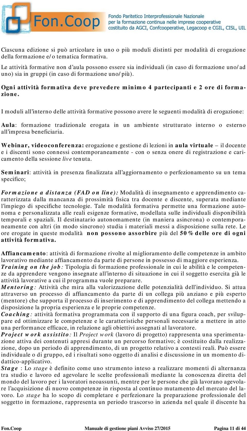 Ogni attività formativa deve prevedere minimo 4 partecipanti e 2 ore di formazione.