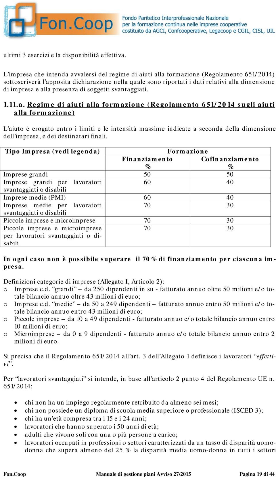 e alla presenza di soggetti svantaggiati. 1.11.a. Regime di aiuti alla formazione (Regolamento 651/2014 sugli aiuti alla formazione) L aiuto è erogato entro i limiti e le intensità massime indicate a