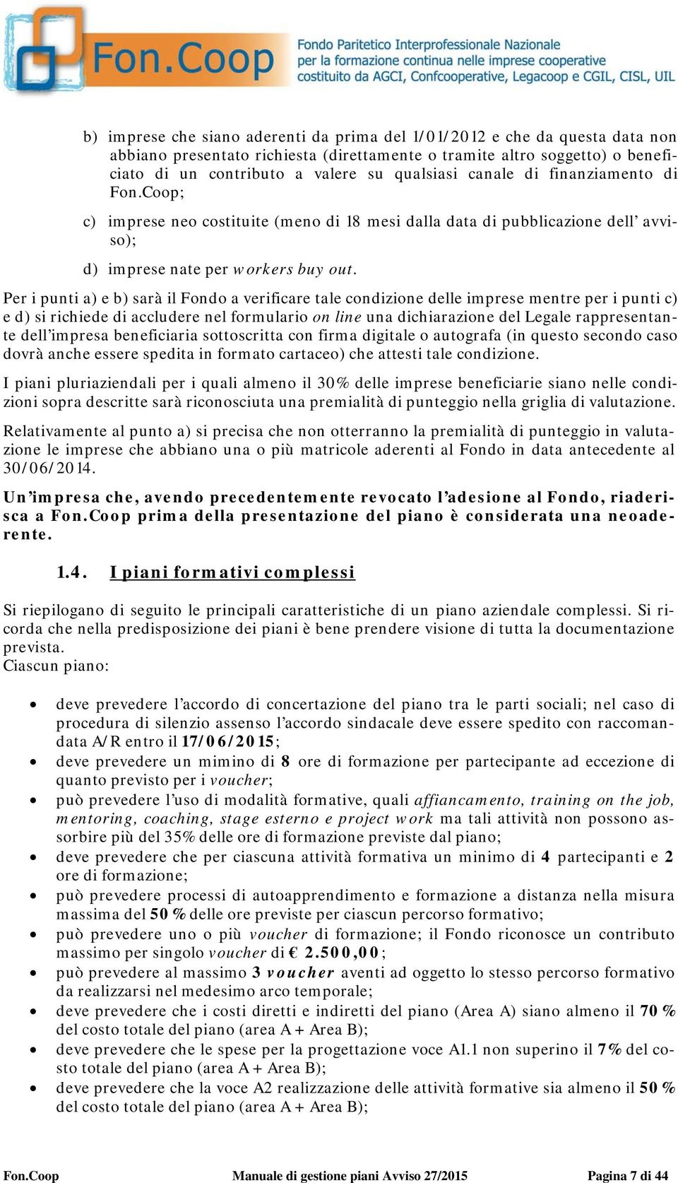 Per i punti a) e b) sarà il Fondo a verificare tale condizione delle imprese mentre per i punti c) e d) si richiede di accludere nel formulario on line una dichiarazione del Legale rappresentante