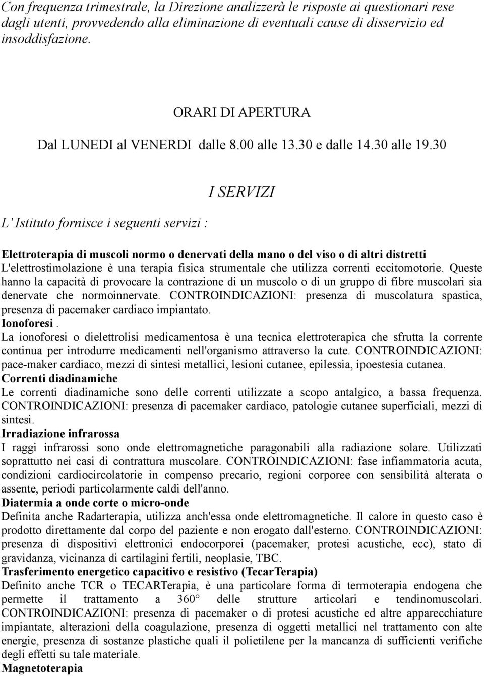 30 L Istituto fornisce i seguenti servizi : I SERVIZI Elettroterapia di muscoli normo o denervati della mano o del viso o di altri distretti L'elettrostimolazione è una terapia fisica strumentale che