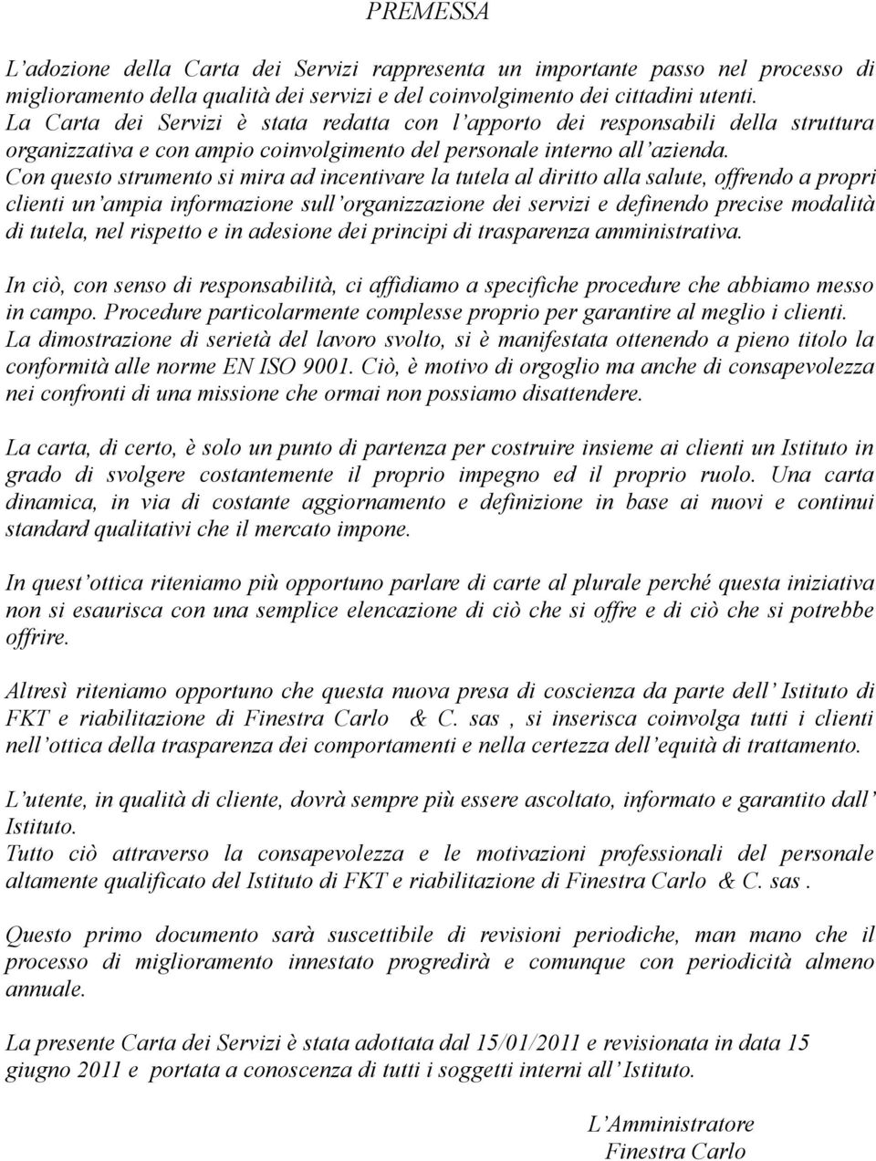 Con questo strumento si mira ad incentivare la tutela al diritto alla salute, offrendo a propri clienti un ampia informazione sull organizzazione dei servizi e definendo precise modalità di tutela,