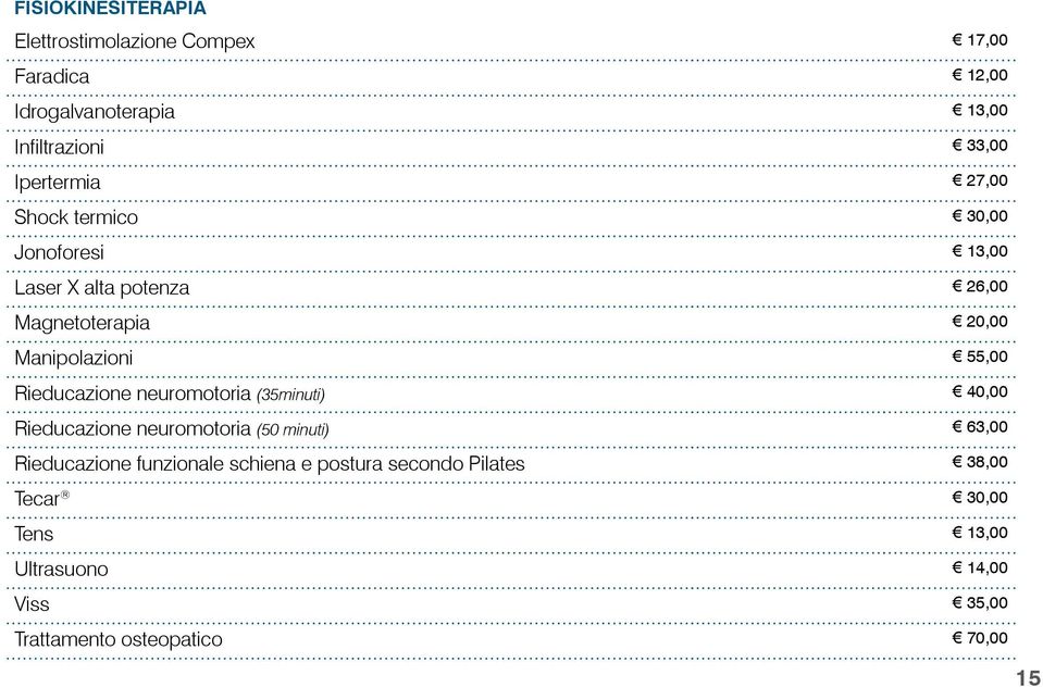 55,00 Rieducazione neuromotoria (35minuti) 40,00 Rieducazione neuromotoria (50 minuti) 63,00 Rieducazione funzionale