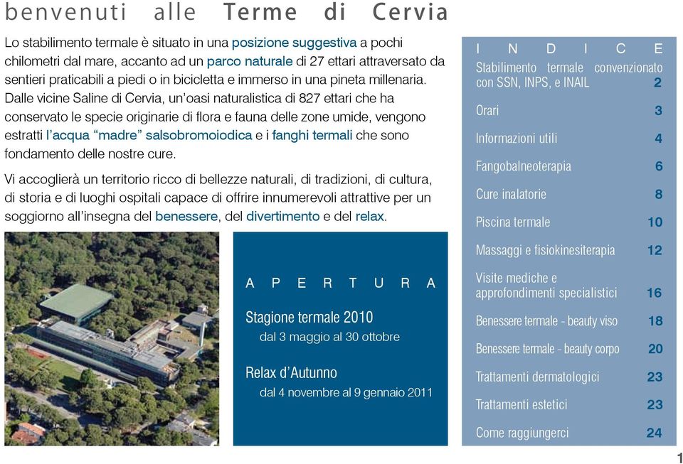 Dalle vicine Saline di Cervia, un oasi naturalistica di 827 ettari che ha conservato le specie originarie di flora e fauna delle zone umide, vengono estratti l acqua madre salsobromoiodica e i fanghi