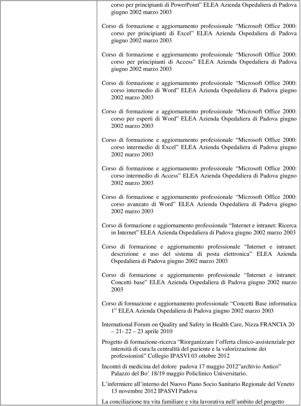 Azienda Ospedaliera di Padova giugno 2002 marzo 2003 corso intermedio di Excel ELEA Azienda Ospedaliera di Padova giugno 2002 marzo 2003 corso intermedio di Access ELEA Azienda Ospedaliera di Padova