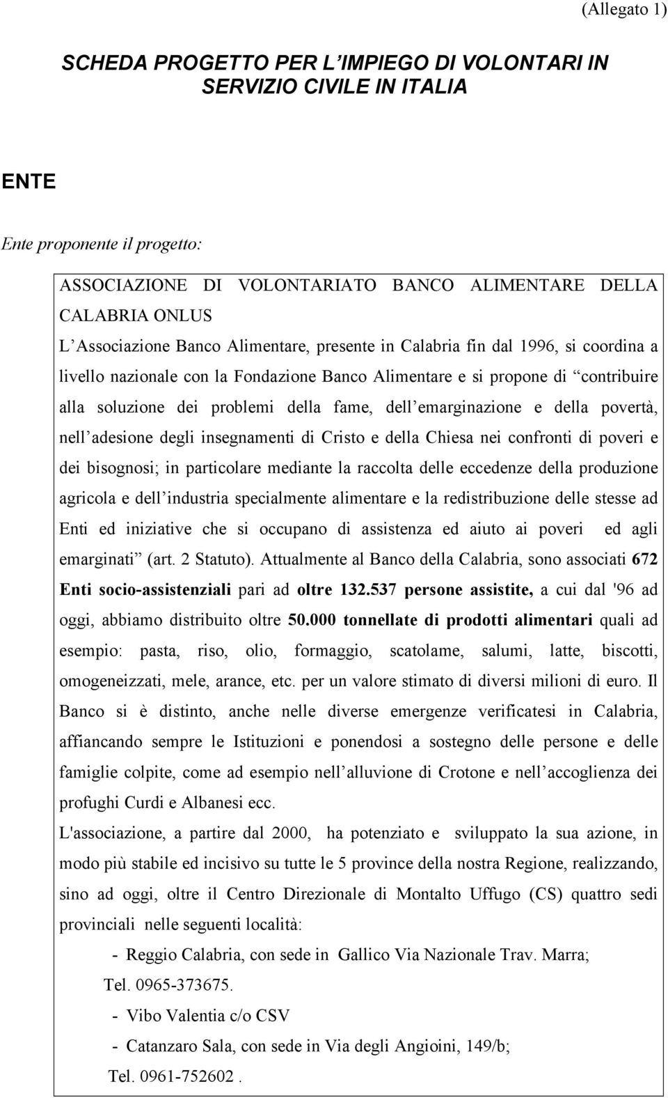 fame, dell emarginazione e della povertà, nell adesione degli insegnamenti di Cristo e della Chiesa nei confronti di poveri e dei bisognosi; in particolare mediante la raccolta delle eccedenze della