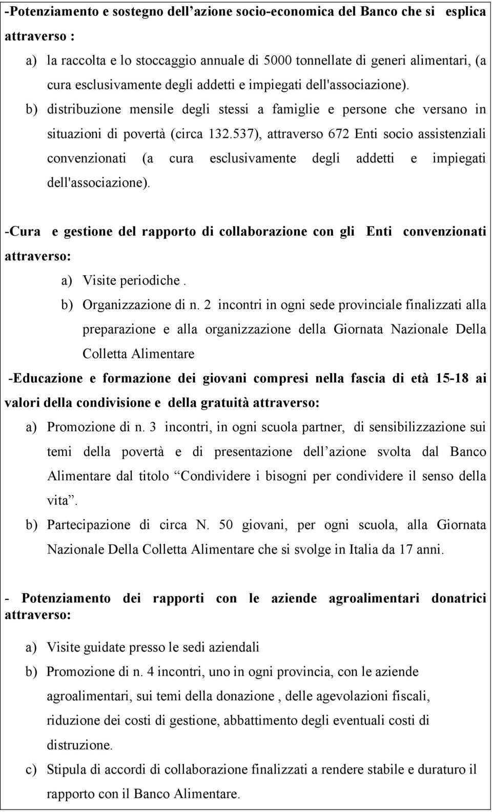 537), attraverso 672 Enti socio assistenziali convenzionati (a cura esclusivamente degli addetti e impiegati dell'associazione).