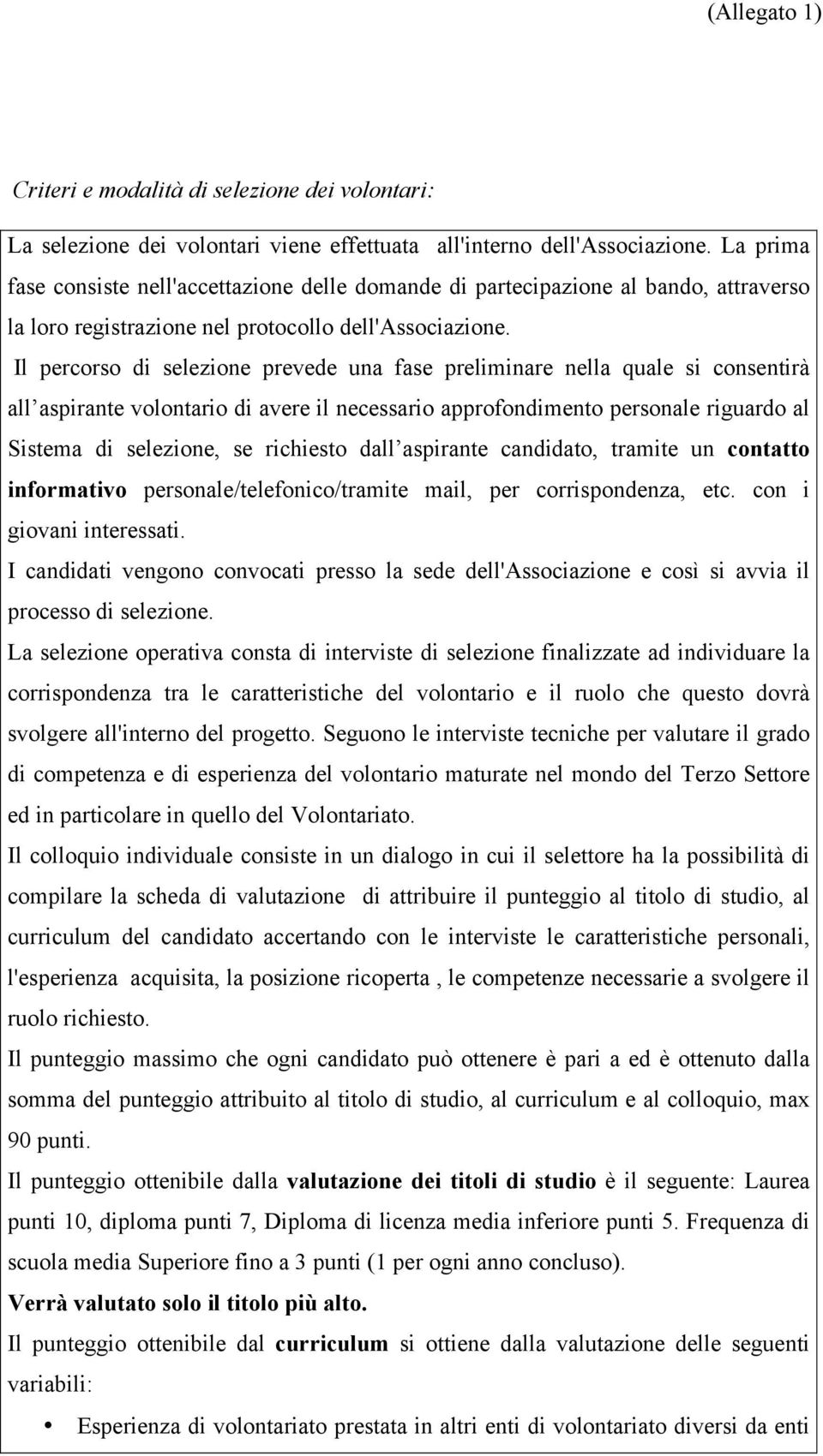 Il percorso di selezione prevede una fase preliminare nella quale si consentirà all aspirante volontario di avere il necessario approfondimento personale riguardo al Sistema di selezione, se