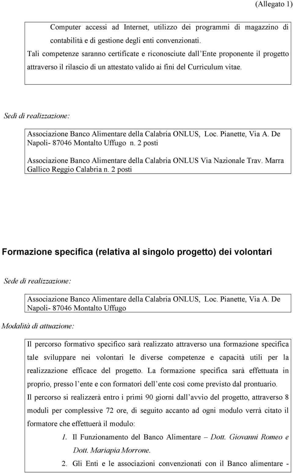 Sedi di realizzazione: Associazione Banco Alimentare della Calabria ONLUS, Loc. Pianette, Via A. De Napoli- 87046 Montalto Uffugo n.