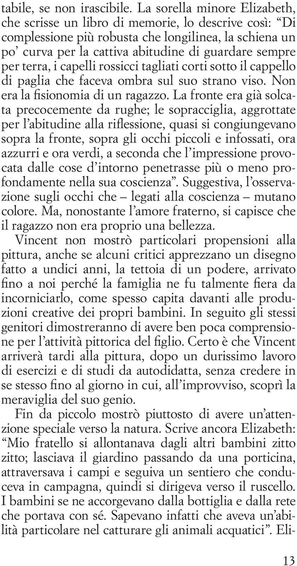 terra, i capelli rossicci tagliati corti sotto il cappello di paglia che faceva ombra sul suo strano viso. Non era la fisionomia di un ragazzo.