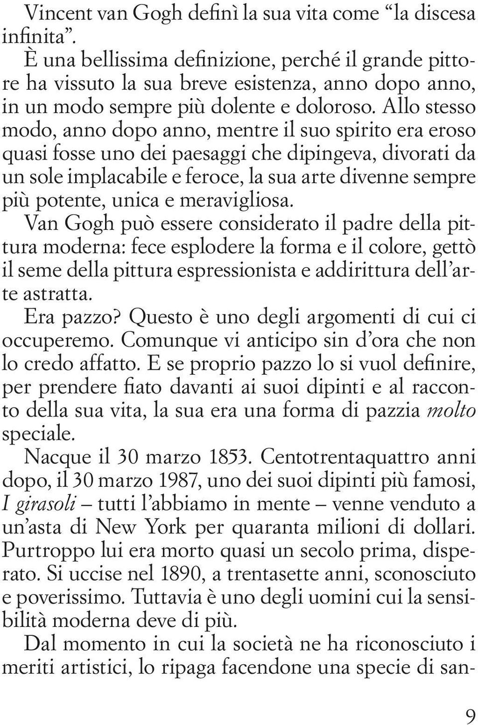 Allo stesso modo, anno dopo anno, mentre il suo spirito era eroso quasi fosse uno dei paesaggi che dipingeva, divorati da un sole implacabile e feroce, la sua arte divenne sempre più potente, unica e