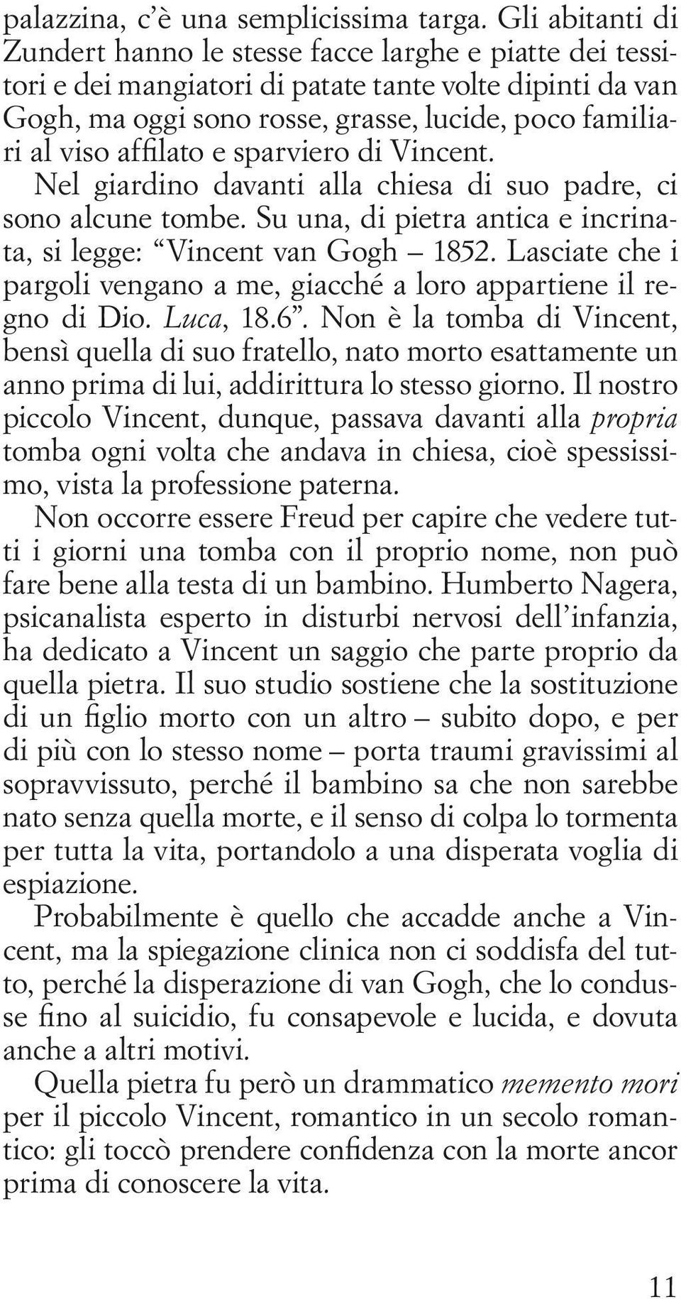 affilato e sparviero di Vincent. Nel giardino davanti alla chiesa di suo padre, ci sono alcune tombe. Su una, di pietra antica e incrinata, si legge: Vincent van Gogh 1852.