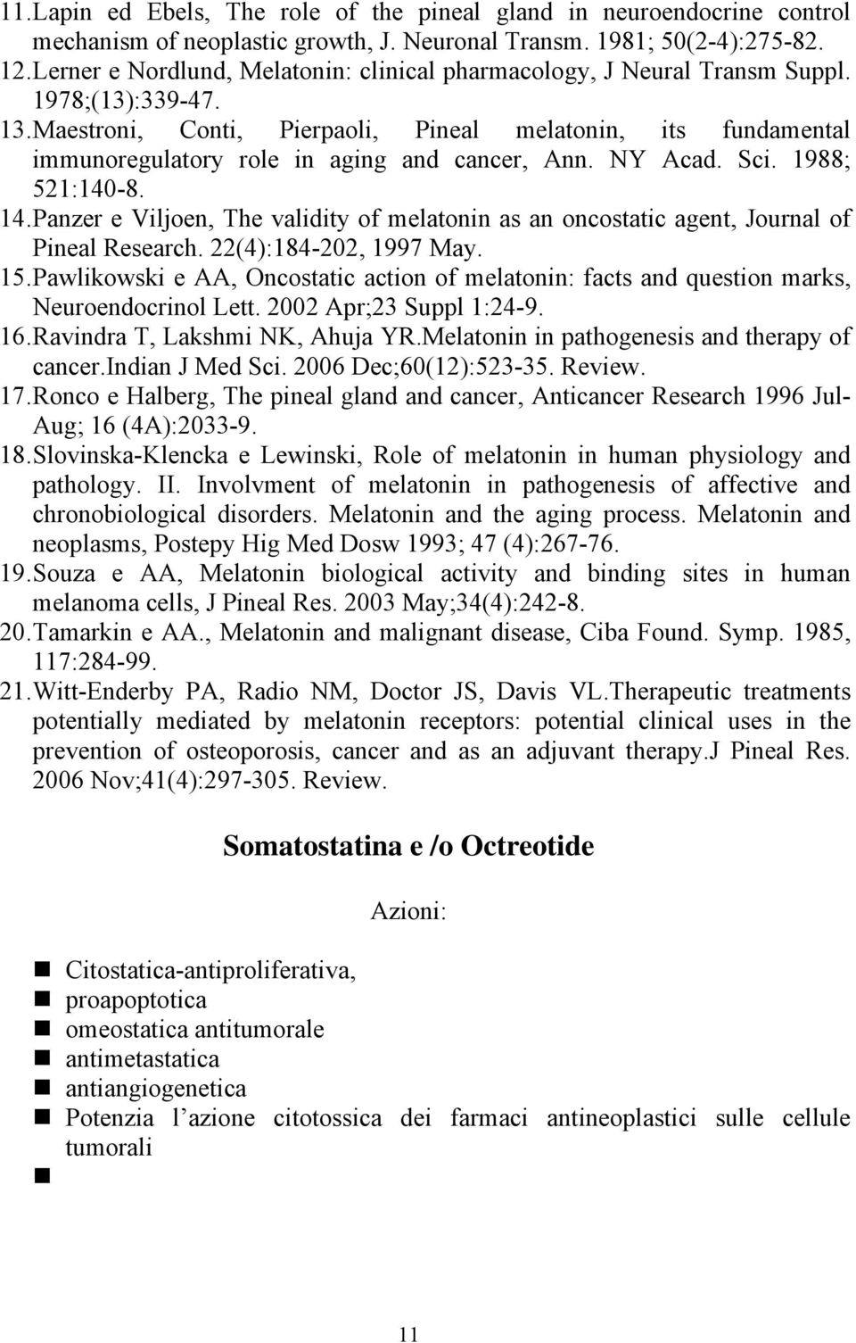 Maestroni, Conti, Pierpaoli, Pineal melatonin, its fundamental immunoregulatory role in aging and cancer, Ann. NY Acad. Sci. 1988; 521:140-8. 14.