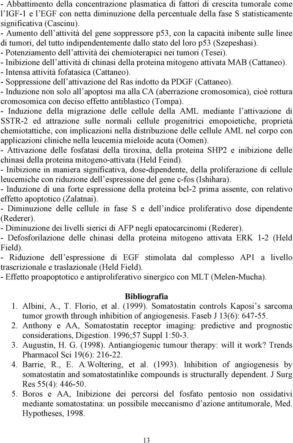 - Potenziamento dell attività dei chemioterapici nei tumori (Tesei). - Inibizione dell attività di chinasi della proteina mitogeno attivata MAB (Cattaneo). - Intensa attività fofatasica (Cattaneo).