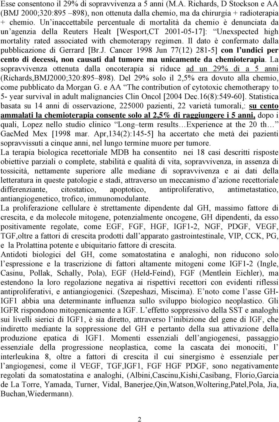 Il dato è confermato dalla pubblicazione di Gerrard [Br.J. Cancer 1998 Jun 77(12) 281-5] con l undici per cento di decessi, non causati dal tumore ma unicamente da chemioterapia.