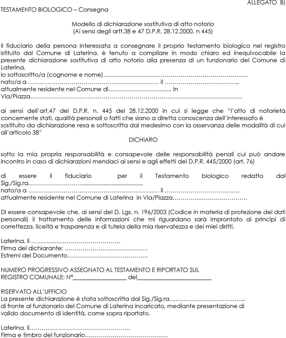 la presente dichiarazione sostitutiva di atto notorio alla presenza di un funzionario del Comune di Laterina. Io sottoscritto/a (cognome e nome). nato/a a il.. attualmente residente nel Comune di.