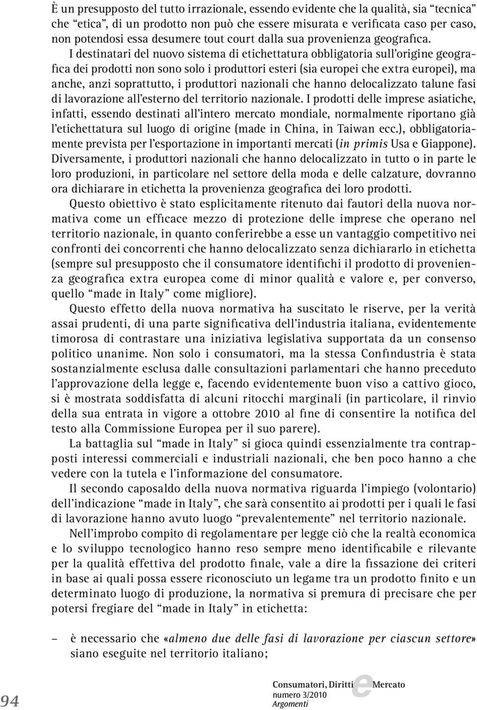 I dstinatari dl nuovo sistma di tichttatura obbligatoria sull origin gografica di prodotti non sono solo i produttori stri (sia uropi ch xtra uropi), ma anch, anzi soprattutto, i produttori nazionali