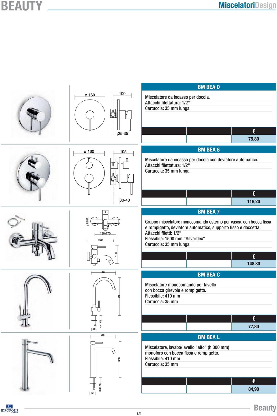 Attacchi filettatura: 1/2" Cartuccia: 35 mm lunga BM BEa 7 119,20 Gruppo miscelatore monocomando esterno per vasca, con bocca fissa e rompigetto, deviatore automatico, supporto fisso e