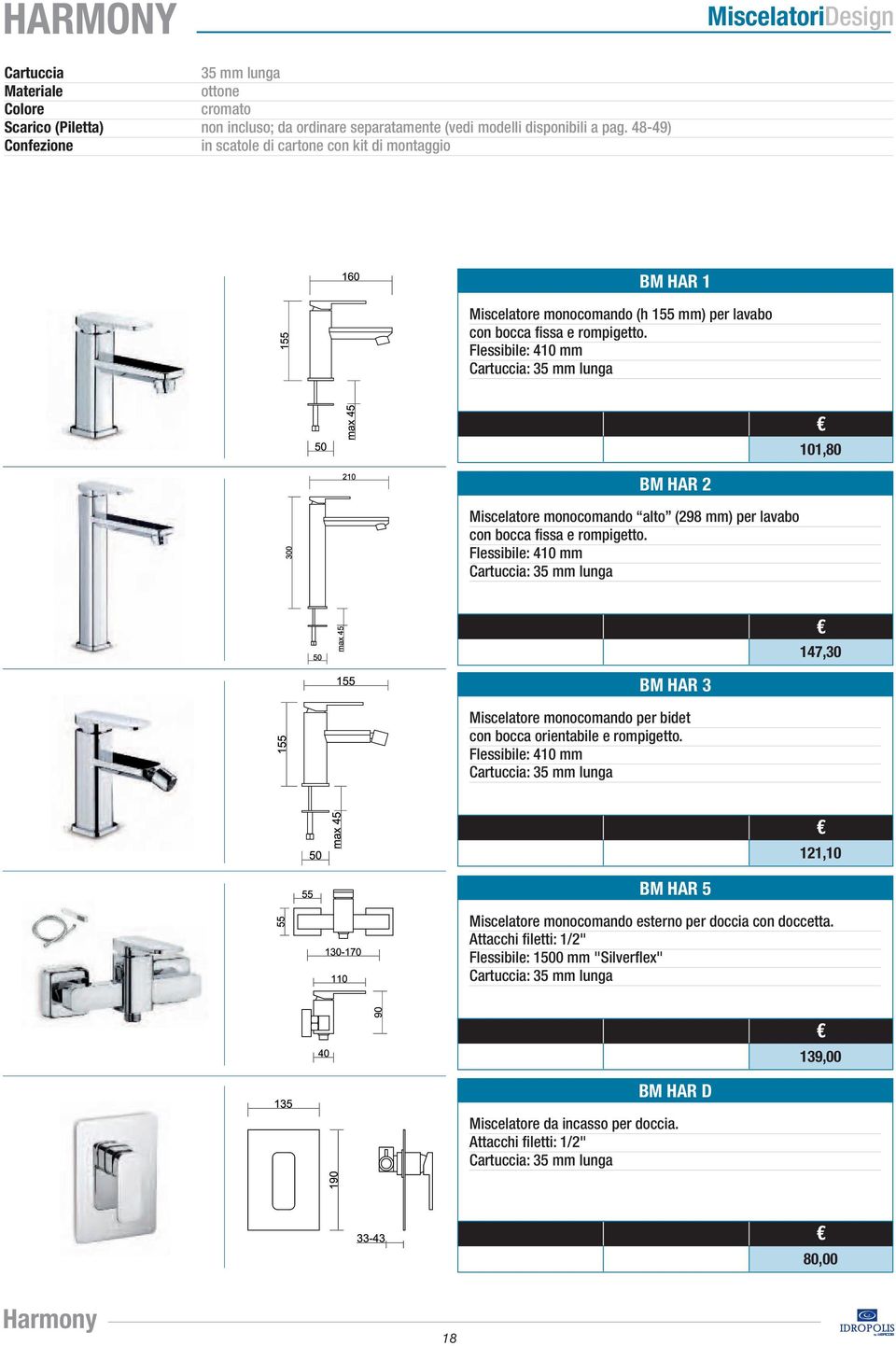 Flessibile: 410 mm Cartuccia: 35 mm lunga 101,80 BM Har 2 Miscelatore monocomando alto (298 mm) per lavabo con bocca fissa e rompigetto.