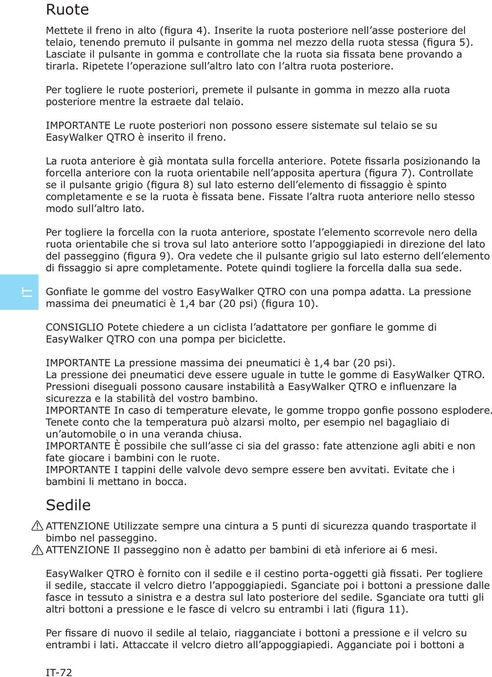 Per togliere le ruote posteriori, premete il pulsante in gomma in mezzo alla ruota posteriore mentre la estraete dal telaio.