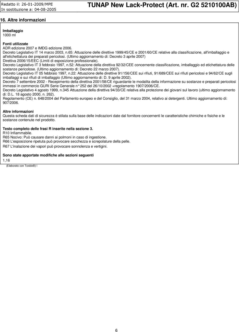 (Ultimo aggiornamento di: Decreto 3 aprile 2007) Direttiva 2006/15/EEC (Limiti di esposizione professionale). Decreto Legislativo IT 3 febbraio 1997, n.