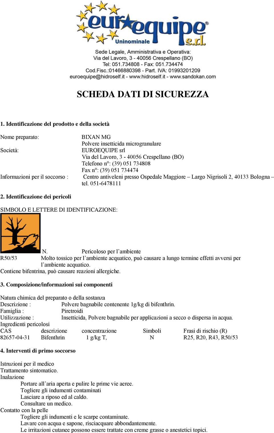 Fax n : (39) 051 734474 Informazioni per il soccorso : Centro antiveleni presso Ospedale Maggiore Largo Nigrisoli 2, 40133 Bologna tel. 051-6478111 2.