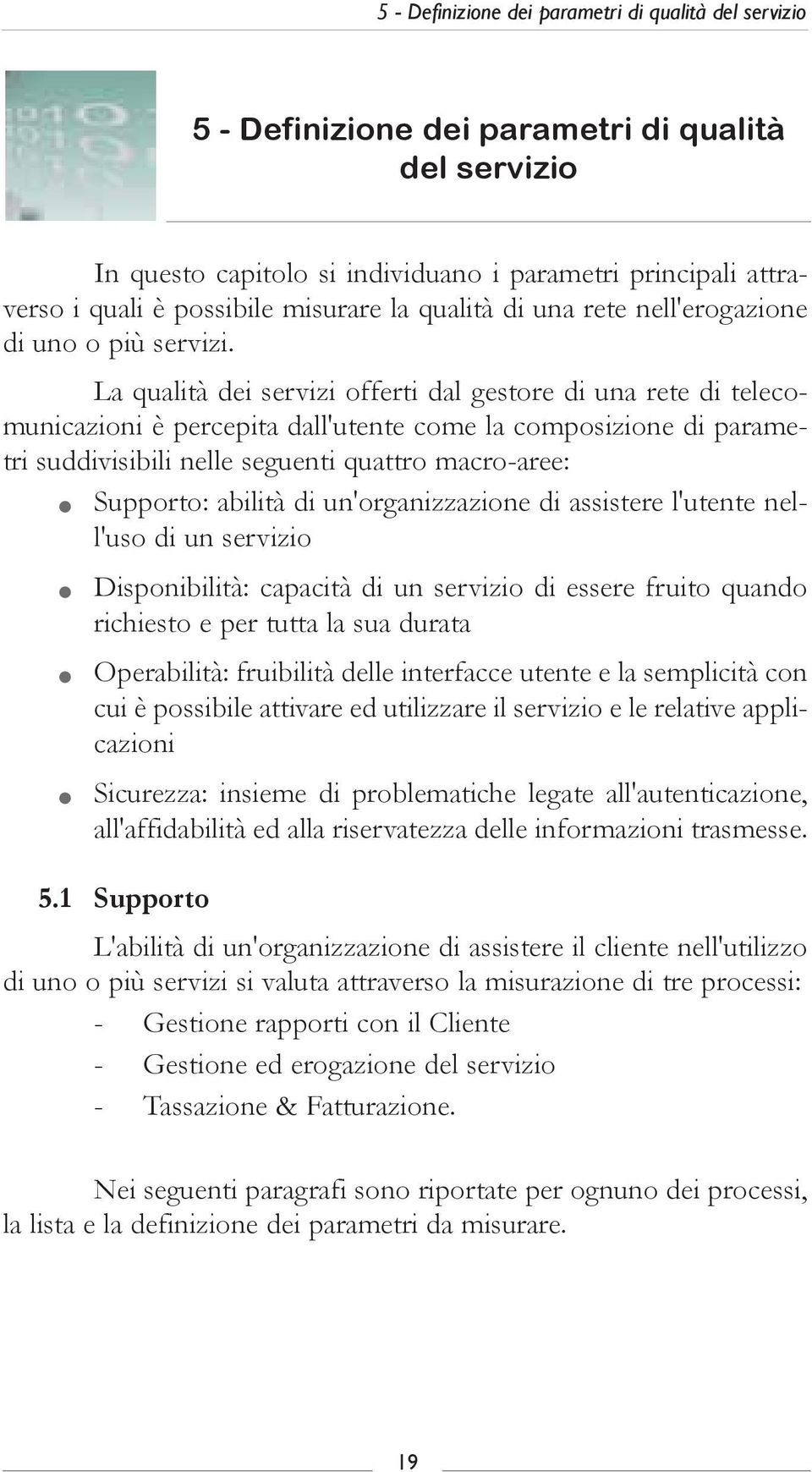 La qualità dei servizi offerti dal gestore di una rete di telecomunicazioni è percepita dall'utente come la composizione di parametri suddivisibili nelle seguenti quattro macro-aree: Supporto: