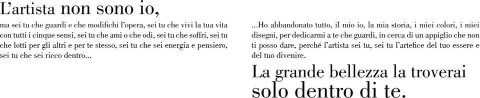 .....ho abbandonato tutto, il mio io, la mia storia, i miei colori, i miei disegni, per dedicarmi a te che guardi, in cerca di un appiglio