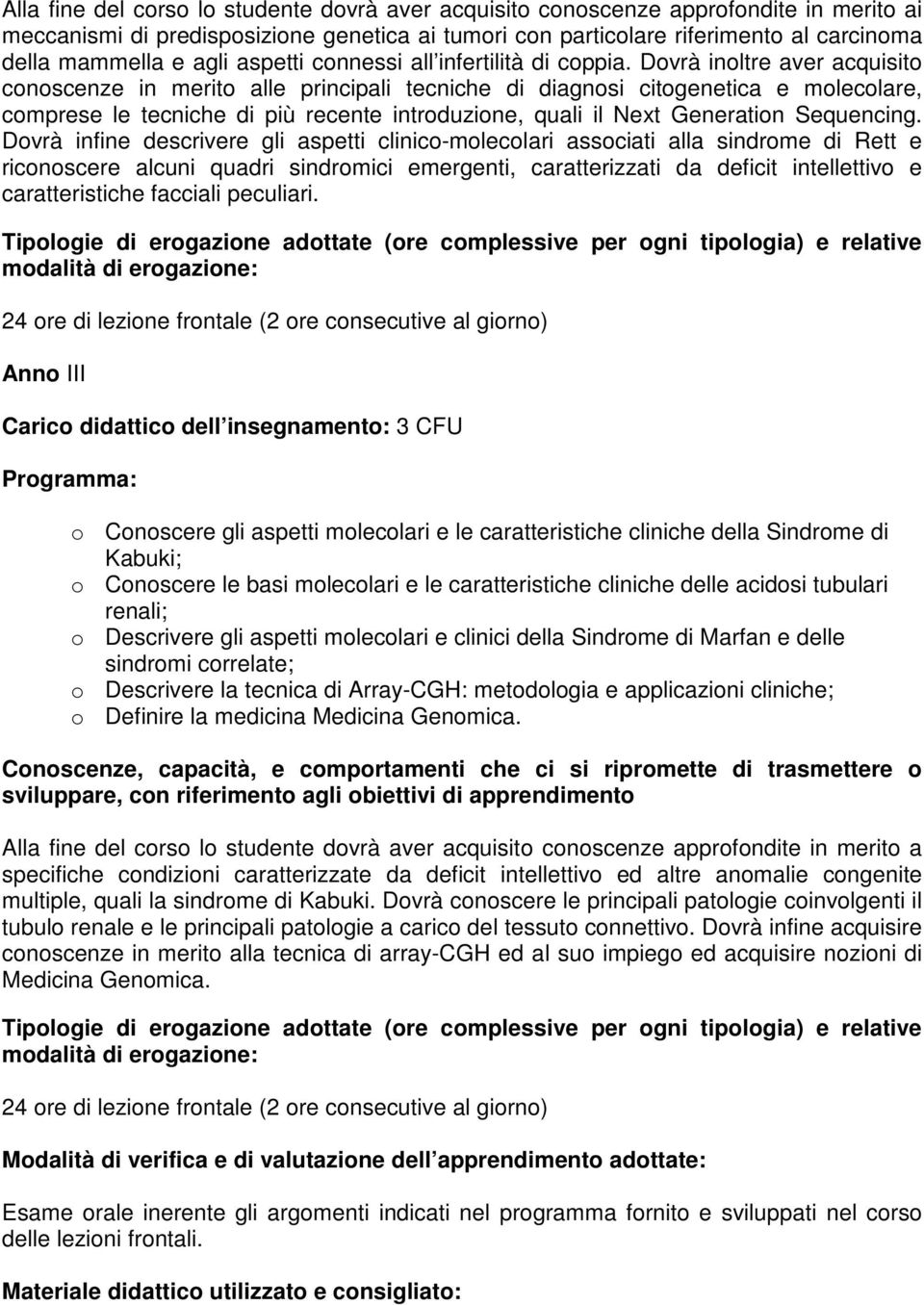 Dovrà inoltre aver acquisito conoscenze in merito alle principali tecniche di diagnosi citogenetica e molecolare, comprese le tecniche di più recente introduzione, quali il Next Generation Sequencing.