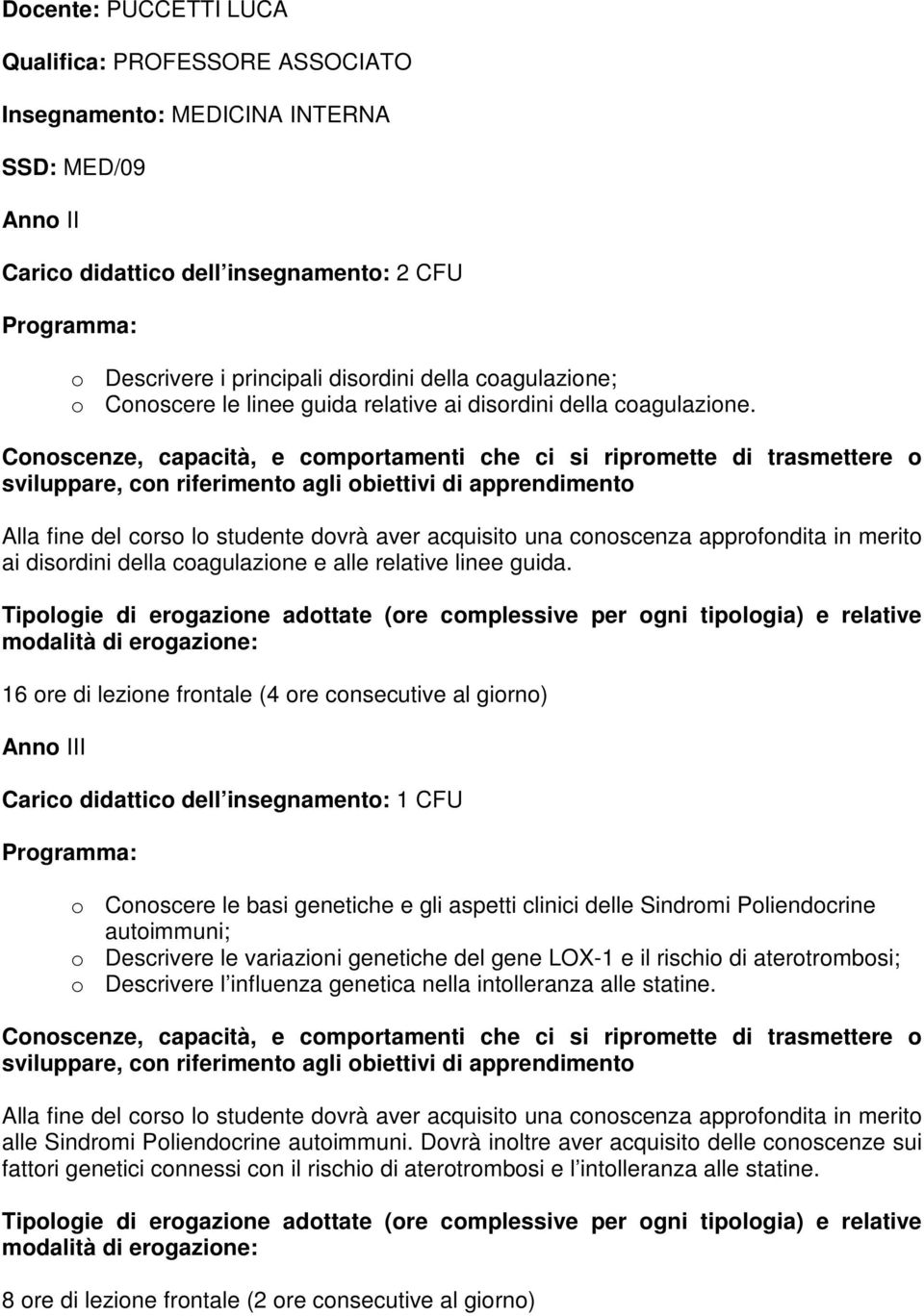 Alla fine del corso lo studente dovrà aver acquisito una conoscenza approfondita in merito ai disordini della coagulazione e alle relative linee guida.