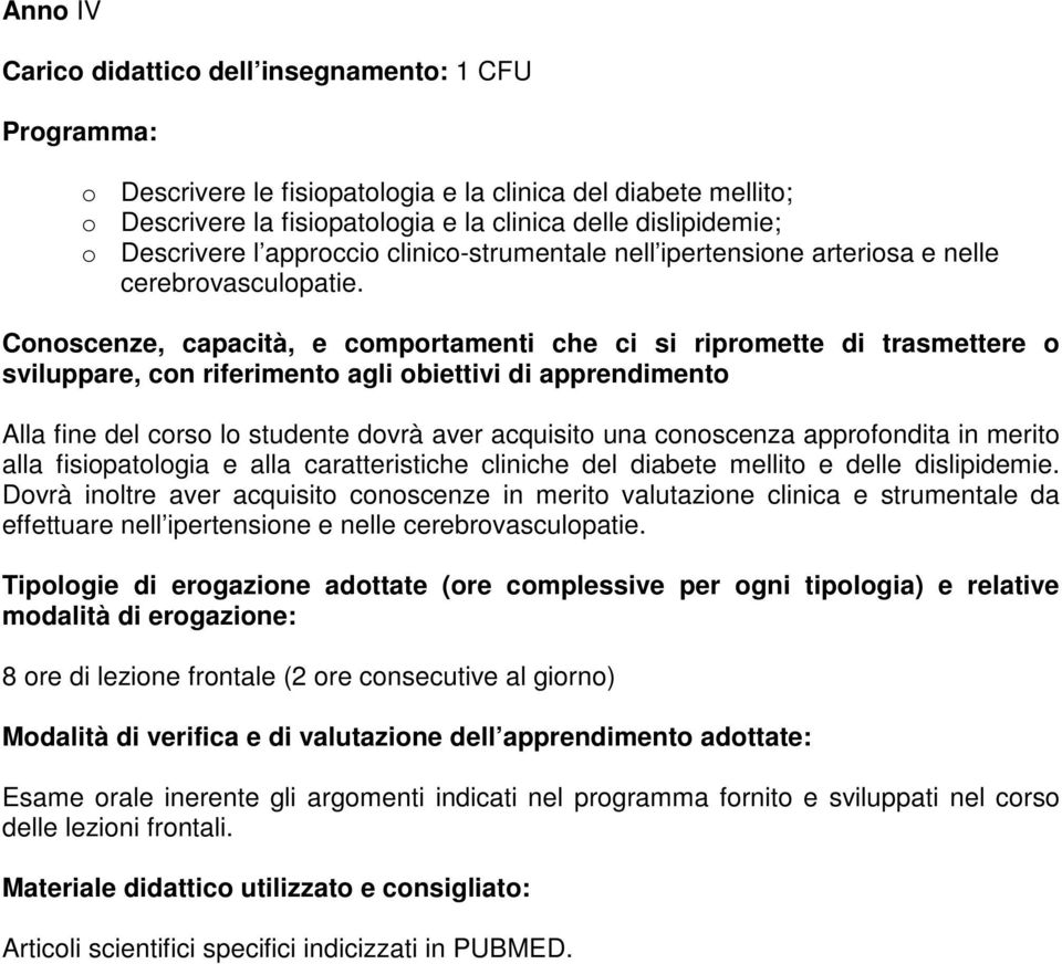 Alla fine del corso lo studente dovrà aver acquisito una conoscenza approfondita in merito alla fisiopatologia e alla caratteristiche cliniche del diabete mellito e delle dislipidemie.